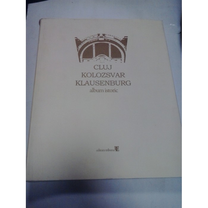 CLUJ KOLOZSVAR KLAUSENBURG - Album Istoric CLUJ KOLOZSVAR KLAUSENBURG - Album Istoric